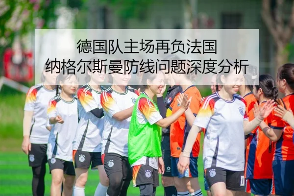 德国队主场再负法国 纳格尔斯曼防线问题深度分析
