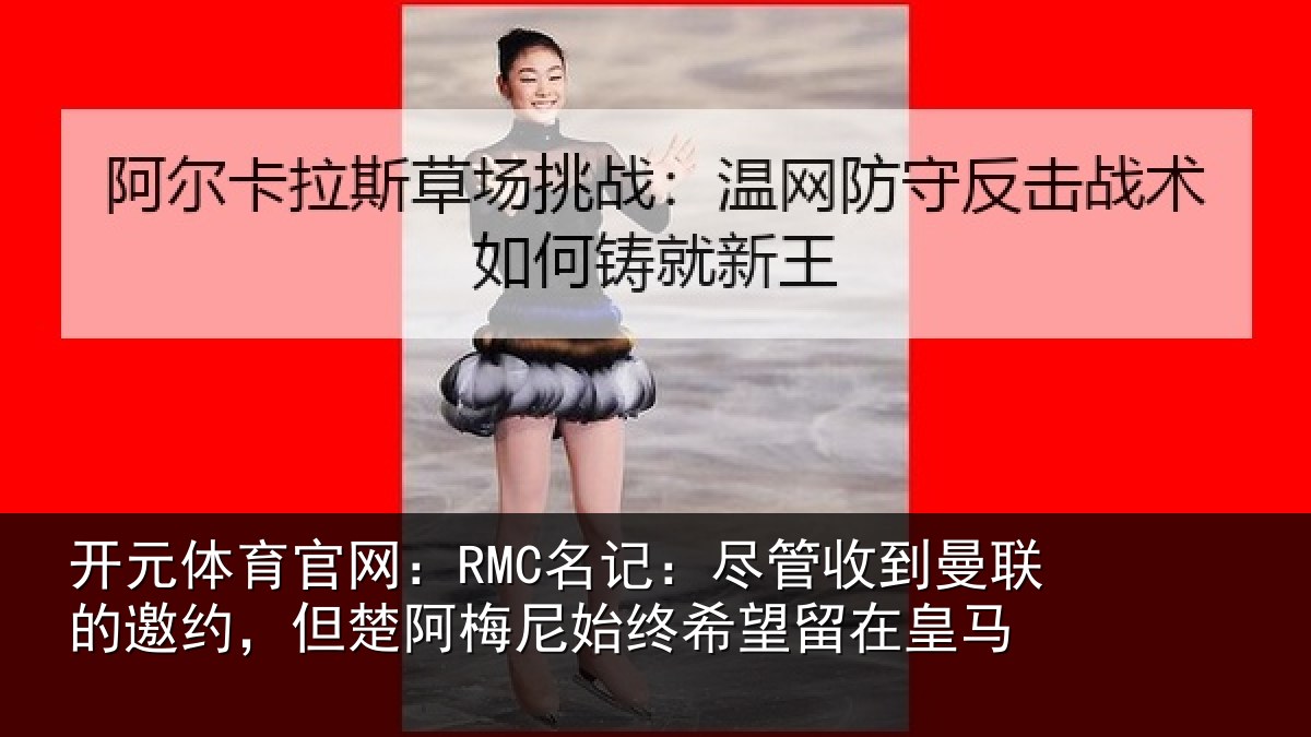 开元体育官网：RMC名记：尽管收到曼联的邀约，但楚阿梅尼始终希望留在皇马