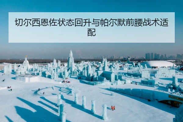 切尔西恩佐状态回升与帕尔默前腰战术适配