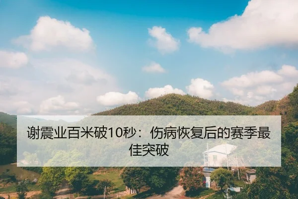 谢震业百米破10秒：伤病恢复后的赛季最佳突破