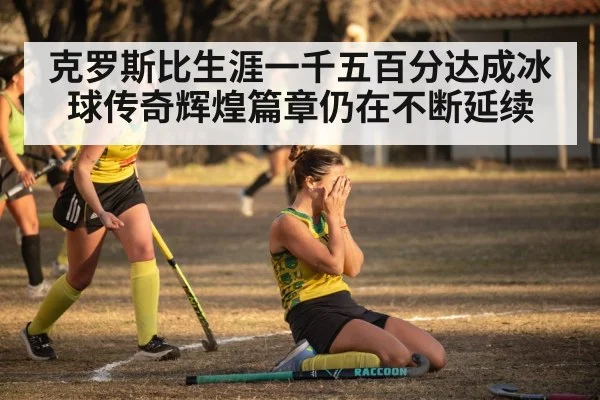 克罗斯比生涯一千五百分达成冰球传奇辉煌篇章仍在不断延续