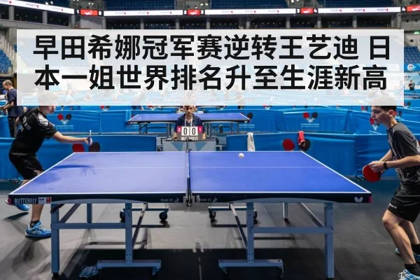 早田希娜冠军赛逆转王艺迪 日本一姐世界排名升至生涯新高